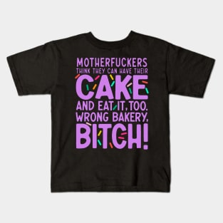 Motherf*ckers Think They Can Have Their Cake And Eat It, Too. Wrong Bakery, B*tch. Kids T-Shirt